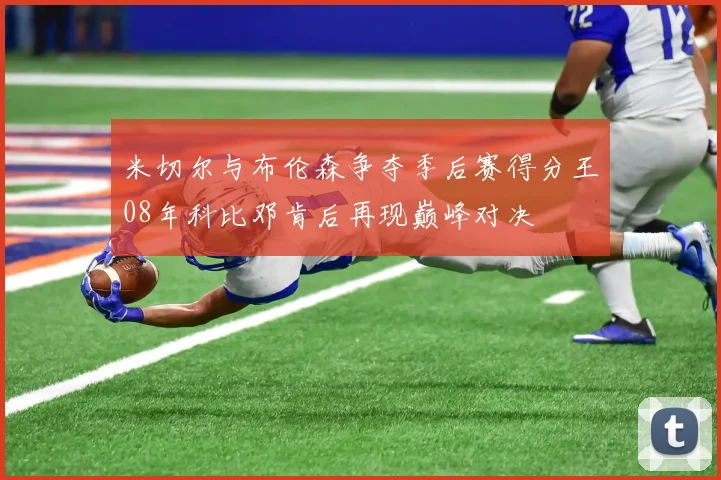 米切尔与布伦森争夺季后赛得分王08年科比邓肯后再现巅峰对决